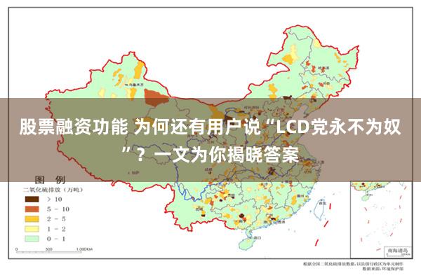 股票融资功能 为何还有用户说“LCD党永不为奴”？一文为你揭晓答案