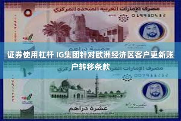 证券使用杠杆 IG集团针对欧洲经济区客户更新账户转移条款