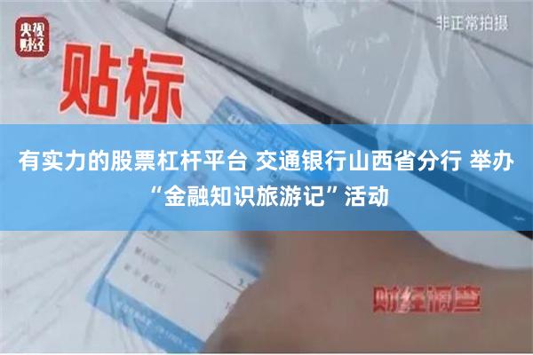 有实力的股票杠杆平台 交通银行山西省分行 举办“金融知识旅游记”活动